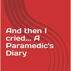 [Get] EPUB 📄 And then I cried... A Paramedic's Diary by  Lance Hodge EPUB KINDLE PDF