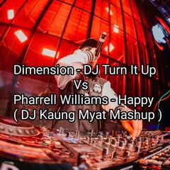 PHARRELL WILLIAMS - HAPPY vs DIMENSION - DJ TURN IT UP ( DJ KAUNG MYAT MASHUP )