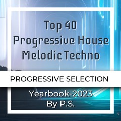 Top 40 Progressive House, Melodic Techno. Yearbook-2023 (By P.S.)