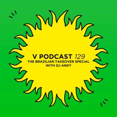 V Podcast 129 - The Brazilian Takeover Special with DJ Andy