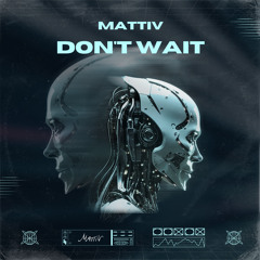 Mattiv - Don't Wait (Original Mix)