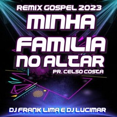Pr. Celso Costa - Minha Família no Altar (Radio Edit Aviva DJ Frank Lima & DJ Lucimar 2023)