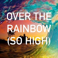 Over The Rainbow (So High)