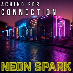 Neon Spark - Aching for Connection