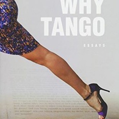READ [PDF EBOOK EPUB KINDLE] Why Tango: Essays on learning, dancing and living tango argentino by  V