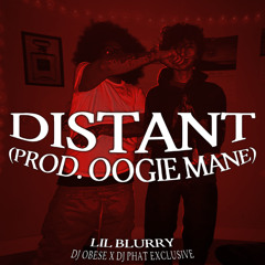 LIL BLURRY - DISTANT [PROD OOGIE MANE] (DJ OBESE X DJ PHAT EXCLUSIVE)