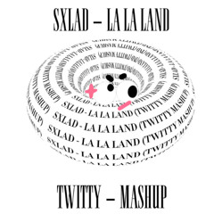 SXLAD - LA LA LAND (TWITTY MASHUP) Free download
