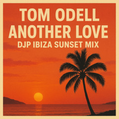 Tom Odell - Another Love (DJP Ibiza Sunset Mix)