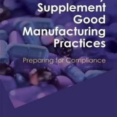 [Read] [PDF EBOOK EPUB KINDLE] Dietary Supplement Good Manufacturing Practices: Preparing for Compli