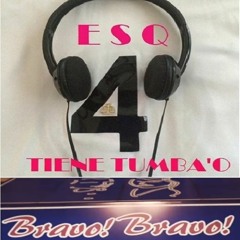 ESQ4 Tiene Tumba'o-Bravo! Bravo!