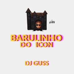 BARULINHO DO ICON - DJ GUSS