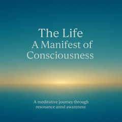 The Life – A Manifest of Consciousness - Mantra Part I/IV