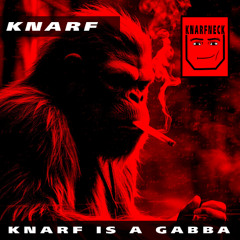 KNARF IS A GABBA