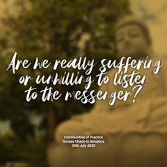 Are we really suffering or unwilling to listen to the messenger?