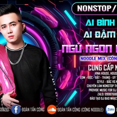 NONSTOP - VOL.32 - AI BÌNH YÊN AI ĐẬM SAU - NGỦ NGON EM NHÉ -  NOODLE MIX ( CÔNG NOODLE).WA.WAV