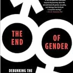 [VIEW] PDF EBOOK EPUB KINDLE The End of Gender: Debunking the Myths about Sex and Identity in Our So