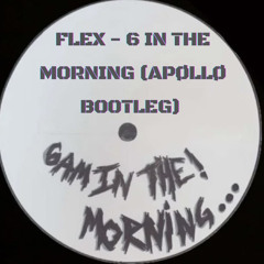 FLEX - 6 IN THE MORNING (APØLLØ BOOTLEG)