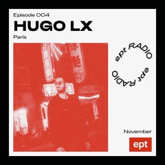 EPT RADIO 004 — Hugo LX, Paris