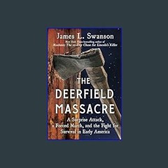 READ [PDF] ✨ The Deerfield Massacre: A Surprise Attack, a Forced March, and the Fight for Survival