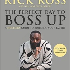 [ACCESS] EPUB KINDLE PDF EBOOK The Perfect Day to Boss Up: A Hustler's Guide to Building Your Empire