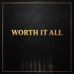 Worth it all