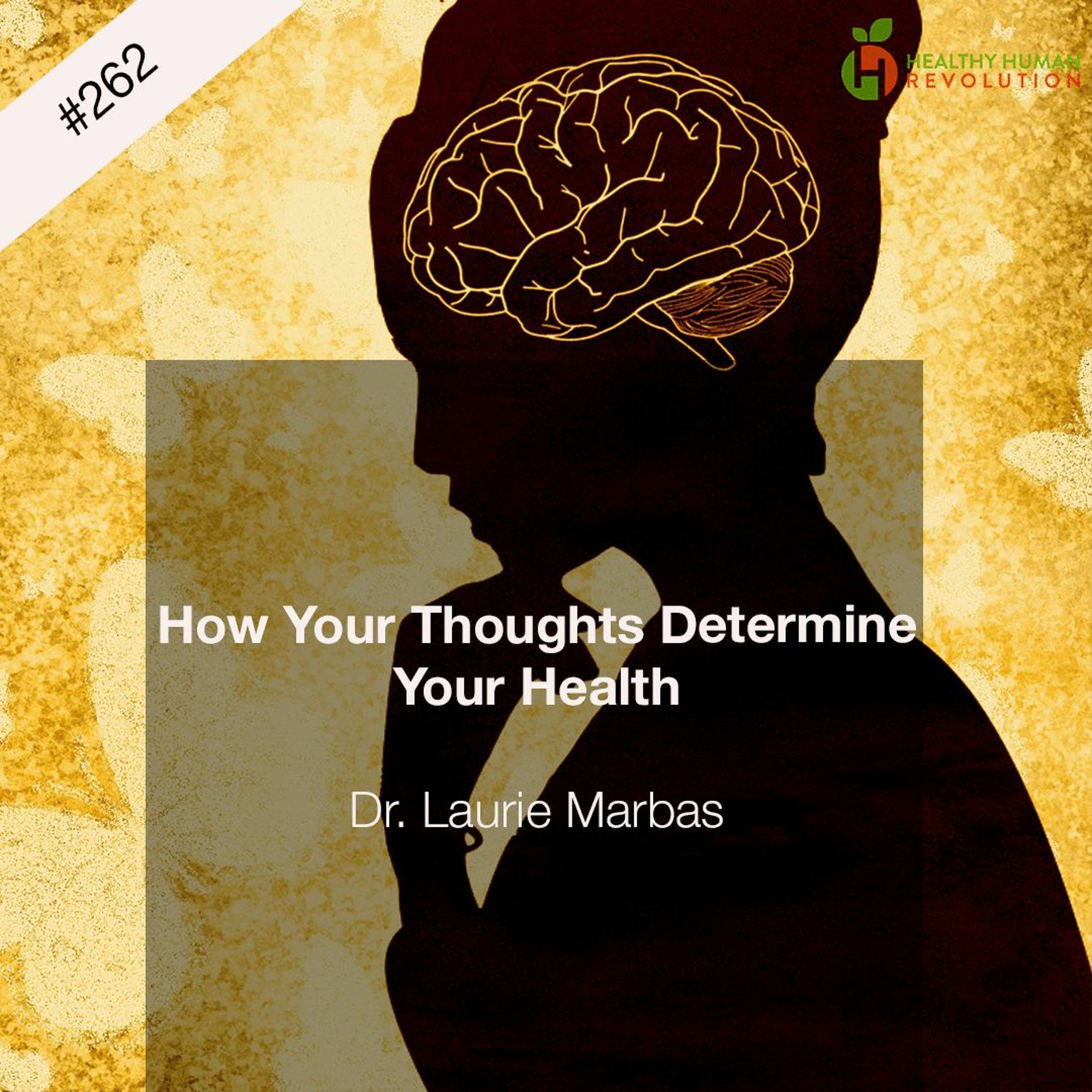 How Your Thoughts Determine Your Health Dr. Laurie Marbas