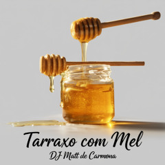 TARRAXO COM MEL / DJ MATT DE CARMONA