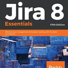 [PDF] ❤️ Read Jira 8 Essentials: Effective issue management and project tracking with the latest