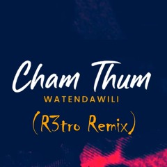 Watendawili - Cham Thum(Atoti)(R3tro Remix)