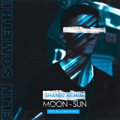 Moon-Sun - Feelin Something (4Handz Remix)