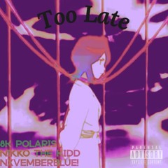Too Late! (Feat. Nikko The Kidd and Nxvemberblue!) [Prod. Warheart]