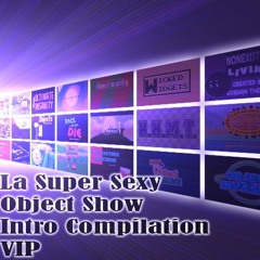 La Super Sexy Object Show Intro Compilation VIP