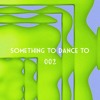 something to dance to: 002 DJ mix artwork - Electronic music tracklist cover image
