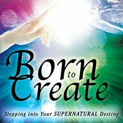 [READ] [KINDLE PDF EBOOK EPUB] Born to Create: Stepping Into Your Supernatural Destiny by  Theresa D