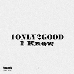 1ONLY2GOOD - I Know