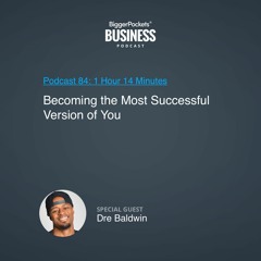 BiggerPockets Business Podcast 84: Becoming the Most Successful Version of You With Dre Baldwin