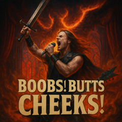 BOOBS! BUTTS! CHEEEEEEKS!