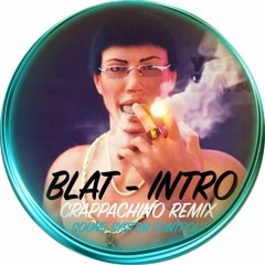 Blat - Intro (Crappachino Remix)