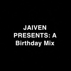 Jaiven Presents - A Birthday Mix