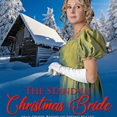 Access [KINDLE PDF EBOOK EPUB] The Stand-In Christmas Bride (Mail Order Brides of Spring Valley Book