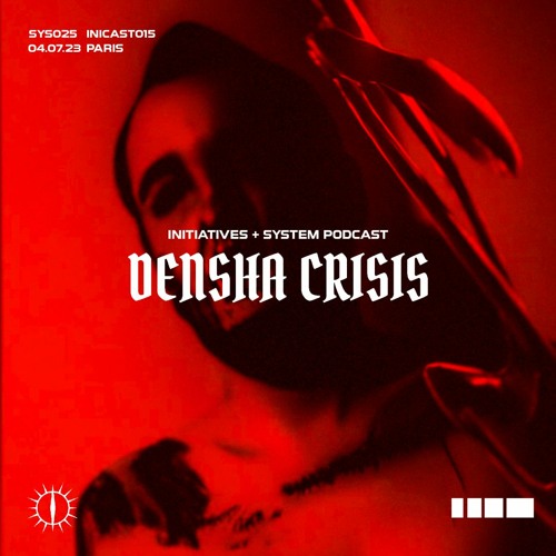 DENSHA CRISIS X INITIATIVES + SYSTEM PODCAST INICAST015 SYS025