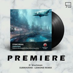 PREMIERE: D'Wachman - Submarine (Lemon8 Remix) [MISTIQUE MUSIC]