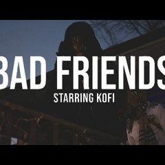 Kofi - Bad Friends (Official Video)