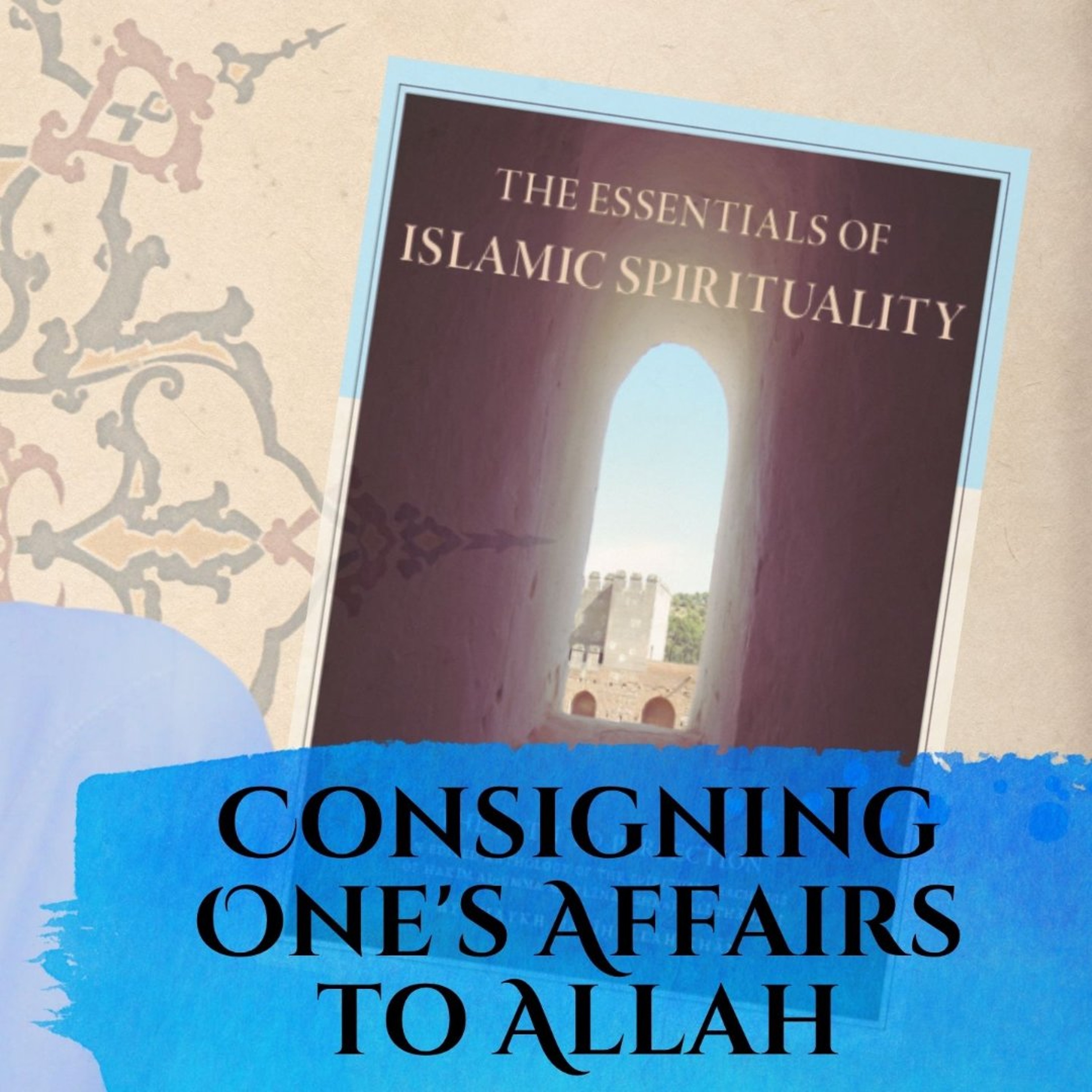 Essentials of Islamic Spirituality: Consigning One's Affairs to Allah episode artwork