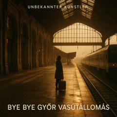 Bye Bye Győr Vasútállomás