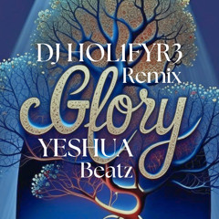 Yeshua Beatz - Glory (DJ HOL1FYR3 Remix)