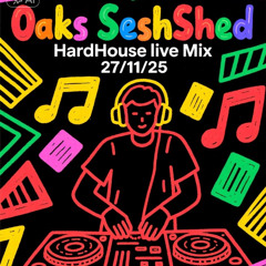 Oaks SeshShed HardHouse Live Mix 27:11:25