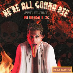 We're All Gonna Die (Summer Remix)