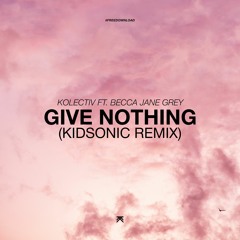 Kolectiv Ft. Becca Jane Grey - Give Nothing (Kidsonic Remix)