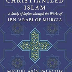 [Read] EPUB 📩 Sufism Is Christianized Islam: A Study through the Works of Ibn Arabi